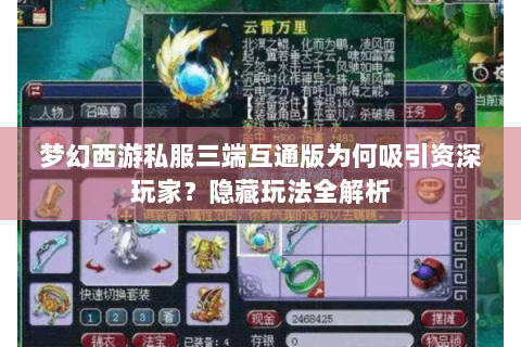 梦幻西游私服三端互通版为何吸引资深玩家？隐藏玩法全解析