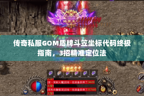 传奇私服GOM盾牌斗笠坐标代码终极指南，3招精准定位法
