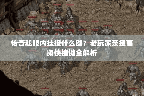 传奇私服内挂按什么键？老玩家亲授高频快捷键全解析