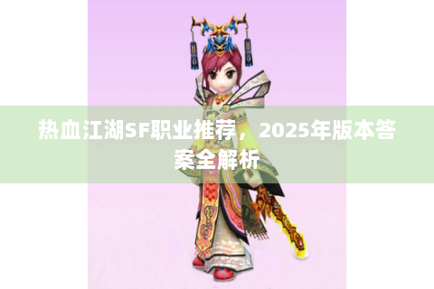 热血江湖SF职业推荐，2025年版本答案全解析
