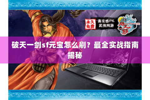 破天一剑sf元宝怎么刷？最全实战指南揭秘