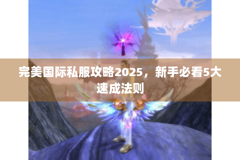 完美国际私服攻略2025，新手必看5大速成法则