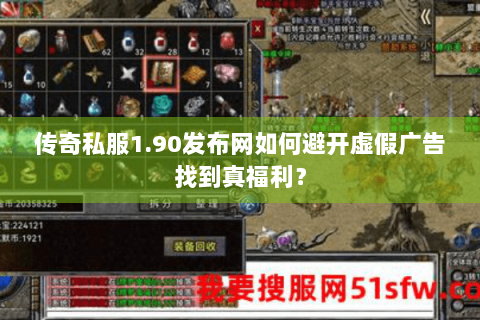 传奇私服1.90发布网如何避开虚假广告找到真福利？