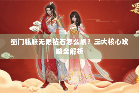 蜀门私服无限钻石怎么刷？三大核心攻略全解析