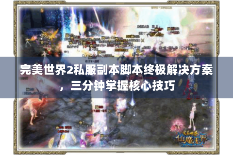 完美世界2私服副本脚本终极解决方案，三分钟掌握核心技巧