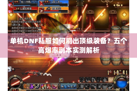 单机DNF私服如何刷出顶级装备？五个高爆率副本实测解析