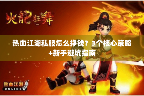 热血江湖私服怎么挣钱？3个核心策略+新手避坑指南