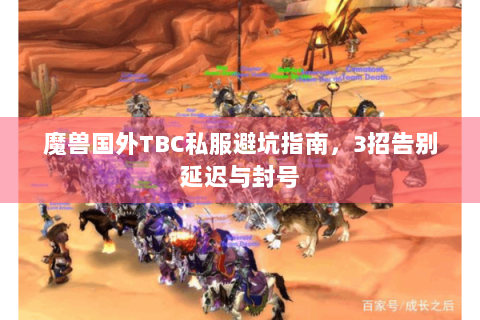 魔兽国外TBC私服避坑指南，3招告别延迟与封号