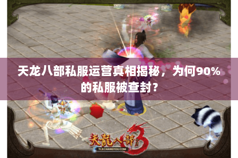 天龙八部私服运营真相揭秘，为何90%的私服被查封？