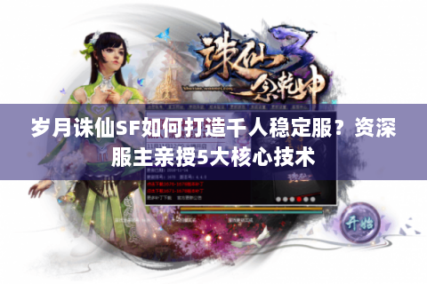 岁月诛仙SF如何打造千人稳定服？资深服主亲授5大核心技术