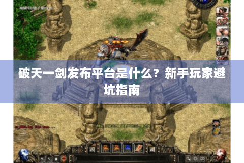 破天一剑发布平台是什么？新手玩家避坑指南