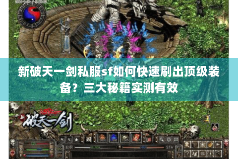 新破天一剑私服sf如何快速刷出顶级装备？三大秘籍实测有效