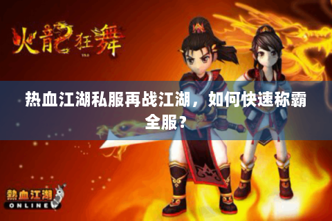 热血江湖私服再战江湖，如何快速称霸全服？