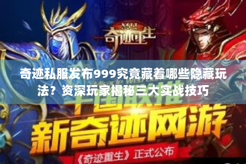 奇迹私服发布999究竟藏着哪些隐藏玩法？资深玩家揭秘三大实战技巧