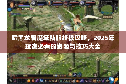 暗黑龙骑魔域私服终极攻略，2025年玩家必看的资源与技巧大全