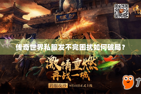 传奇世界私服发不完困扰如何破局？
