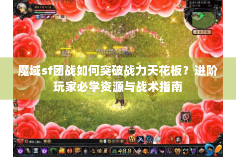 魔域sf团战如何突破战力天花板？进阶玩家必学资源与战术指南