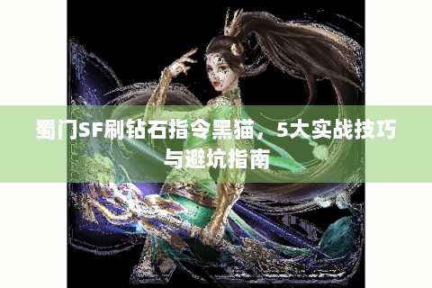 蜀门SF刷钻石指令黑猫，5大实战技巧与避坑指南