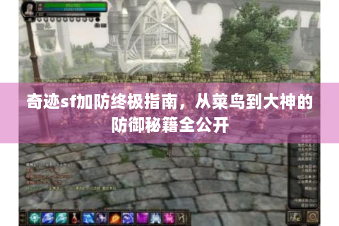 奇迹sf加防终极指南，从菜鸟到大神的防御秘籍全公开