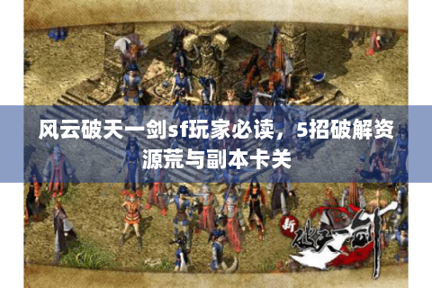 风云破天一剑sf玩家必读，5招破解资源荒与副本卡关