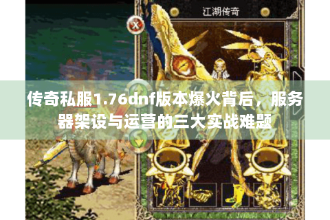 传奇私服1.76dnf版本爆火背后，服务器架设与运营的三大实战难题