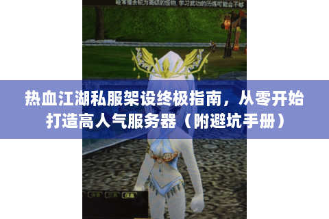热血江湖私服架设终极指南，从零开始打造高人气服务器（附避坑手册）