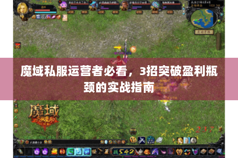 魔域私服运营者必看，3招突破盈利瓶颈的实战指南