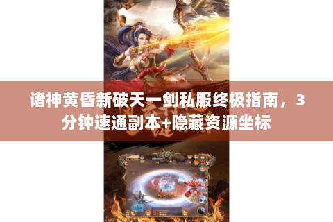 诸神黄昏新破天一剑私服终极指南，3分钟速通副本+隐藏资源坐标