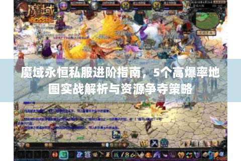 魔域永恒私服进阶指南，5个高爆率地图实战解析与资源争夺策略