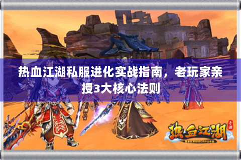 热血江湖私服进化实战指南，老玩家亲授3大核心法则