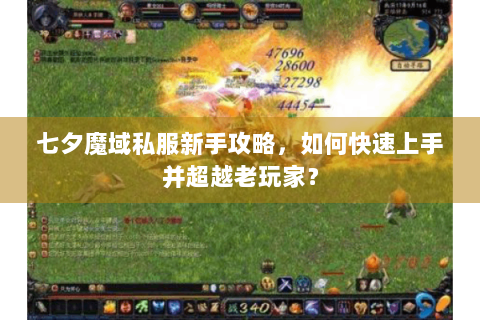 七夕魔域私服新手攻略，如何快速上手并超越老玩家？