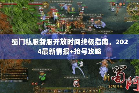 蜀门私服新服开放时间终极指南，2024最新情报+抢号攻略
