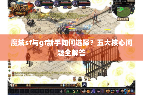 魔域sf与gf新手如何选择？五大核心问题全解答
