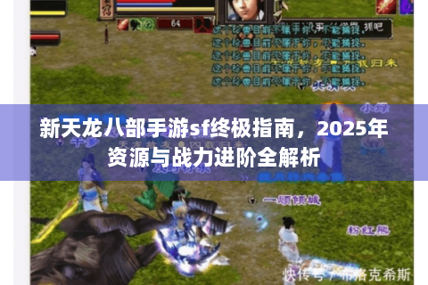 新天龙八部手游sf终极指南，2025年资源与战力进阶全解析