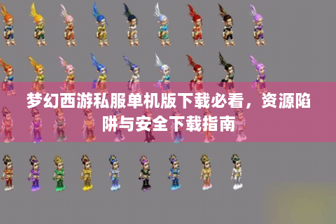 梦幻西游私服单机版下载必看，资源陷阱与安全下载指南