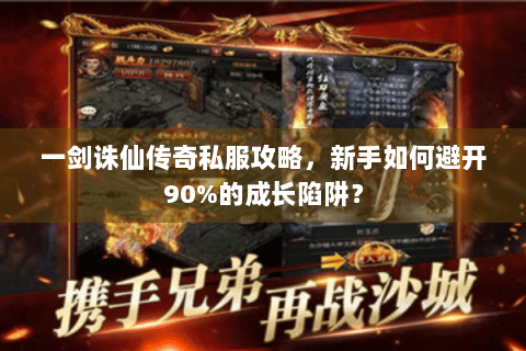 一剑诛仙传奇私服攻略，新手如何避开90%的成长陷阱？