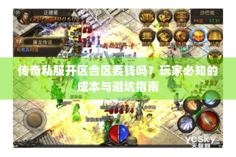 传奇私服开区合区要钱吗？玩家必知的成本与避坑指南