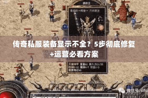 传奇私服装备显示不全？5步彻底修复+运营必看方案