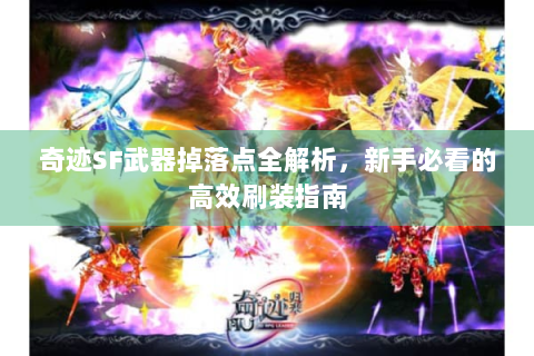 奇迹SF武器掉落点全解析，新手必看的高效刷装指南