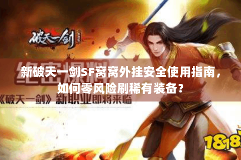 新破天一剑SF窝窝外挂安全使用指南，如何零风险刷稀有装备？