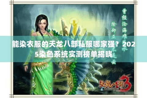 能染衣服的天龙八部私服哪家强？2025染色系统实测榜单揭晓