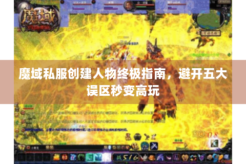 魔域私服创建人物终极指南，避开五大误区秒变高玩
