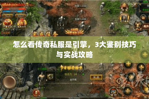 怎么看传奇私服是引擎，3大鉴别技巧与实战攻略