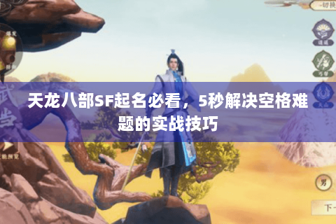 天龙八部SF起名必看，5秒解决空格难题的实战技巧