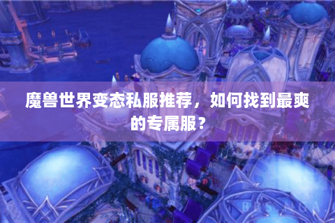 魔兽世界变态私服推荐，如何找到最爽的专属服？