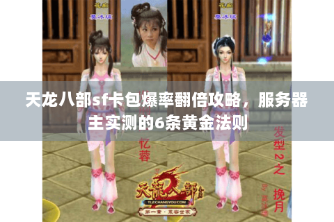 天龙八部sf卡包爆率翻倍攻略，服务器主实测的6条黄金法则