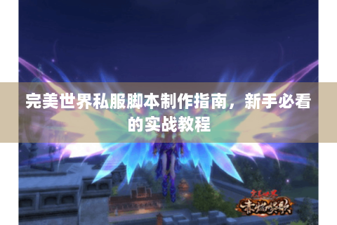完美世界私服脚本制作指南，新手必看的实战教程