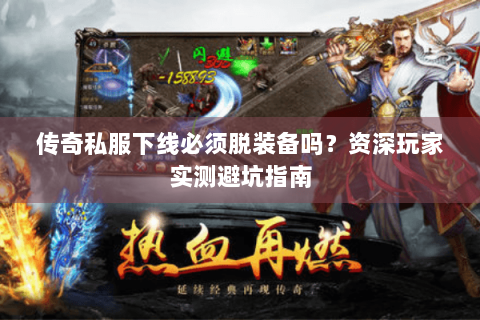 传奇私服下线必须脱装备吗？资深玩家实测避坑指南