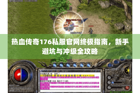 热血传奇176私服官网终极指南，新手避坑与冲级全攻略