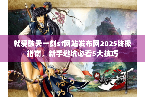 就爱破天一剑sf网站发布网2025终极指南，新手避坑必看5大技巧